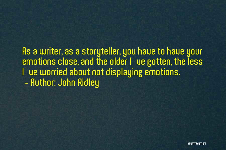 John Ridley Quotes: As A Writer, As A Storyteller, You Have To Have Your Emotions Close, And The Older I've Gotten, The Less