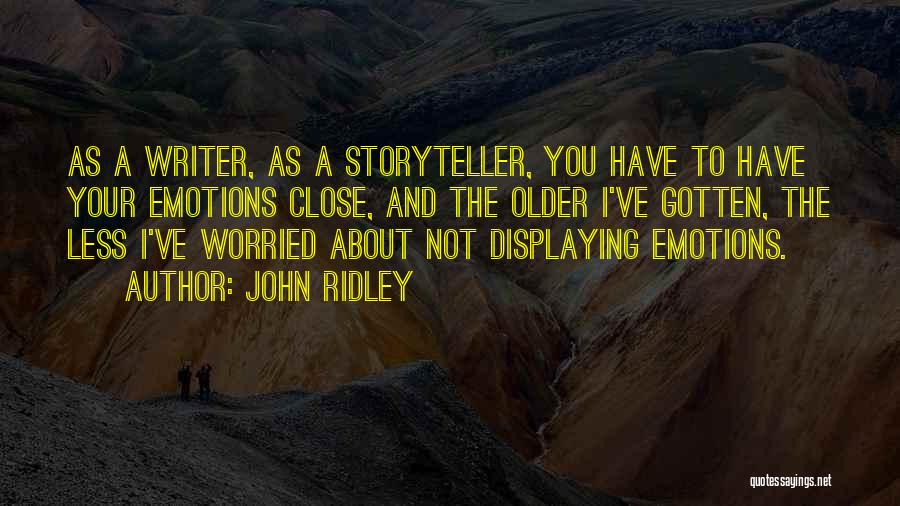 John Ridley Quotes: As A Writer, As A Storyteller, You Have To Have Your Emotions Close, And The Older I've Gotten, The Less