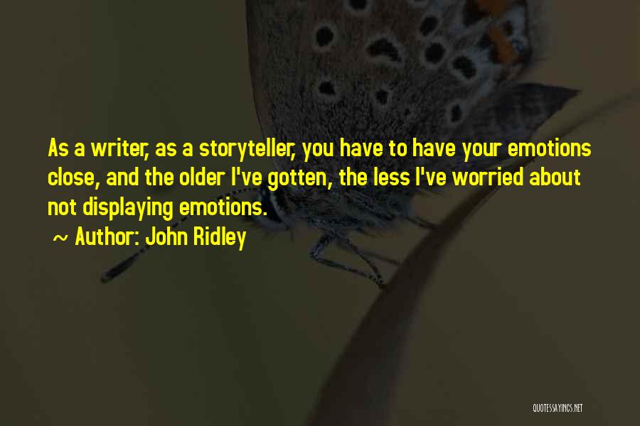 John Ridley Quotes: As A Writer, As A Storyteller, You Have To Have Your Emotions Close, And The Older I've Gotten, The Less