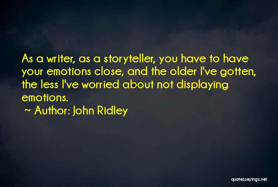 John Ridley Quotes: As A Writer, As A Storyteller, You Have To Have Your Emotions Close, And The Older I've Gotten, The Less