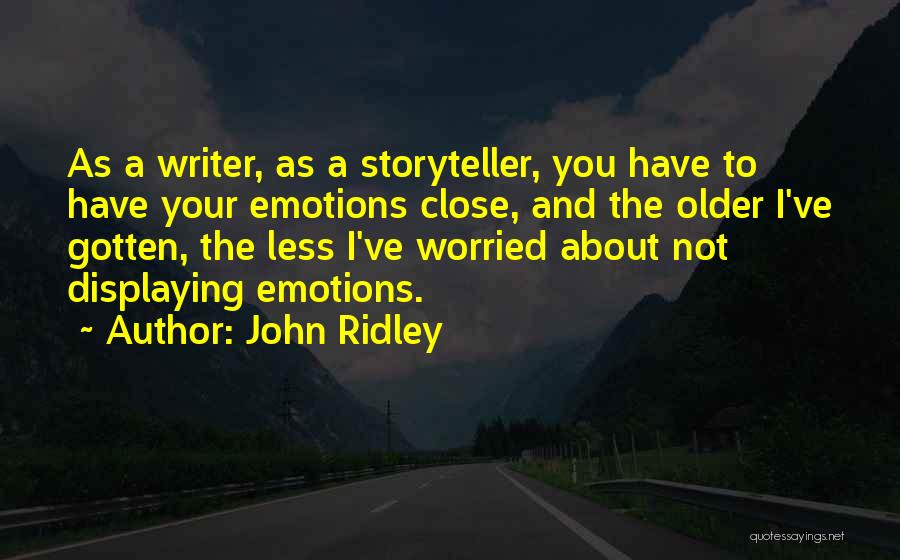 John Ridley Quotes: As A Writer, As A Storyteller, You Have To Have Your Emotions Close, And The Older I've Gotten, The Less