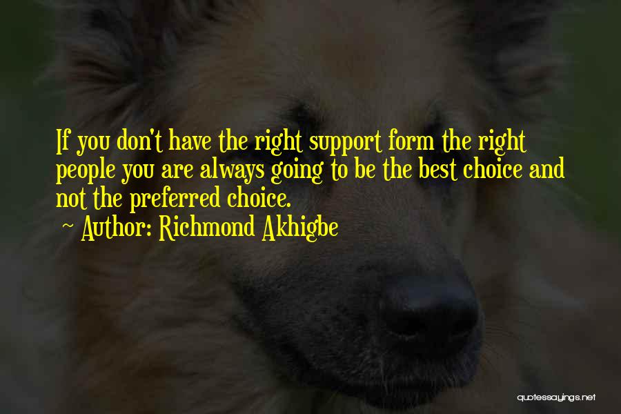 Richmond Akhigbe Quotes: If You Don't Have The Right Support Form The Right People You Are Always Going To Be The Best Choice