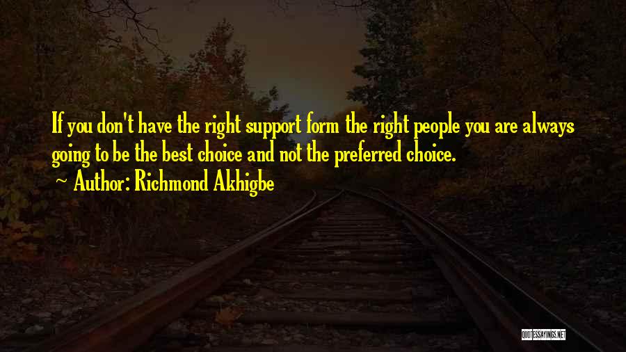 Richmond Akhigbe Quotes: If You Don't Have The Right Support Form The Right People You Are Always Going To Be The Best Choice