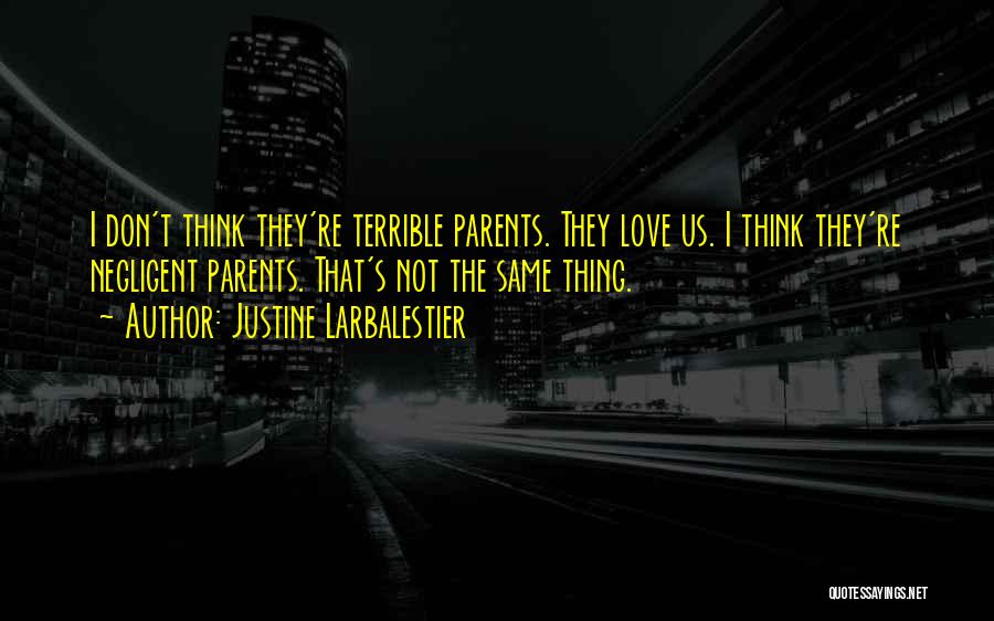Justine Larbalestier Quotes: I Don't Think They're Terrible Parents. They Love Us. I Think They're Negligent Parents. That's Not The Same Thing.