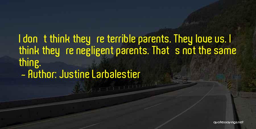Justine Larbalestier Quotes: I Don't Think They're Terrible Parents. They Love Us. I Think They're Negligent Parents. That's Not The Same Thing.