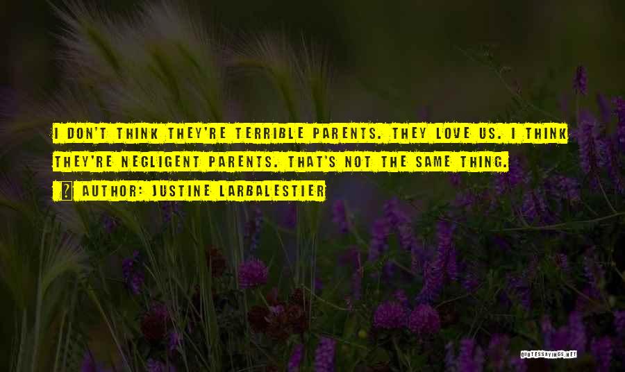 Justine Larbalestier Quotes: I Don't Think They're Terrible Parents. They Love Us. I Think They're Negligent Parents. That's Not The Same Thing.