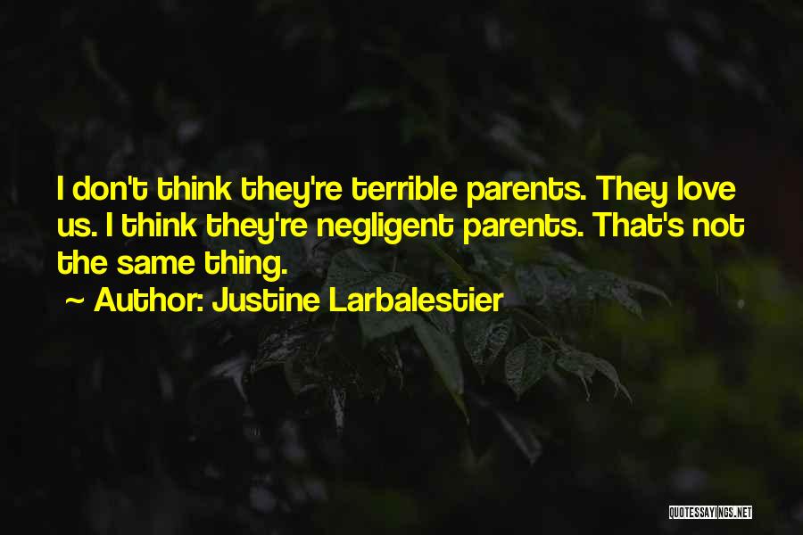 Justine Larbalestier Quotes: I Don't Think They're Terrible Parents. They Love Us. I Think They're Negligent Parents. That's Not The Same Thing.