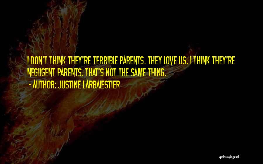 Justine Larbalestier Quotes: I Don't Think They're Terrible Parents. They Love Us. I Think They're Negligent Parents. That's Not The Same Thing.