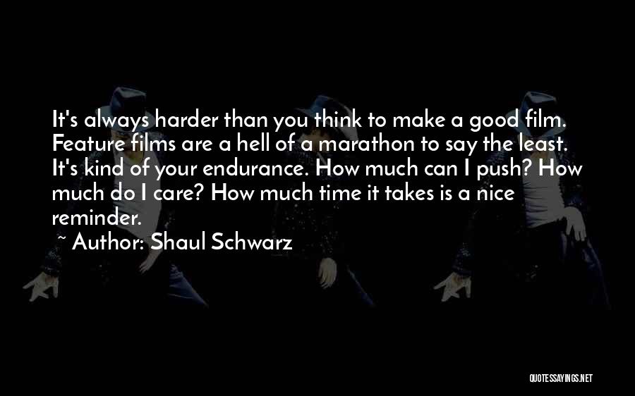 Shaul Schwarz Quotes: It's Always Harder Than You Think To Make A Good Film. Feature Films Are A Hell Of A Marathon To