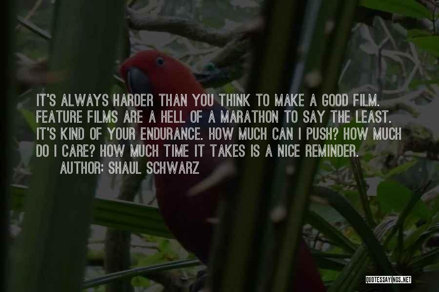 Shaul Schwarz Quotes: It's Always Harder Than You Think To Make A Good Film. Feature Films Are A Hell Of A Marathon To