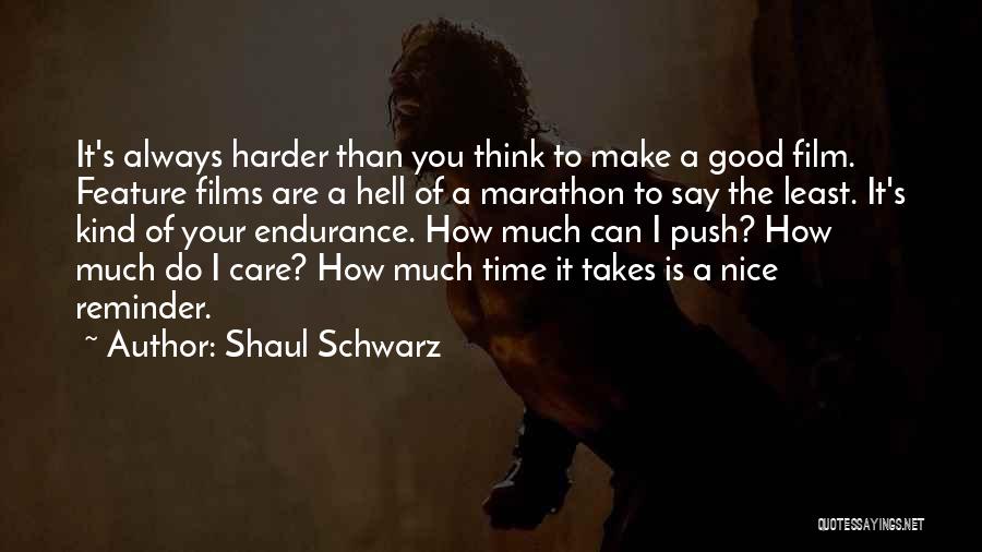 Shaul Schwarz Quotes: It's Always Harder Than You Think To Make A Good Film. Feature Films Are A Hell Of A Marathon To