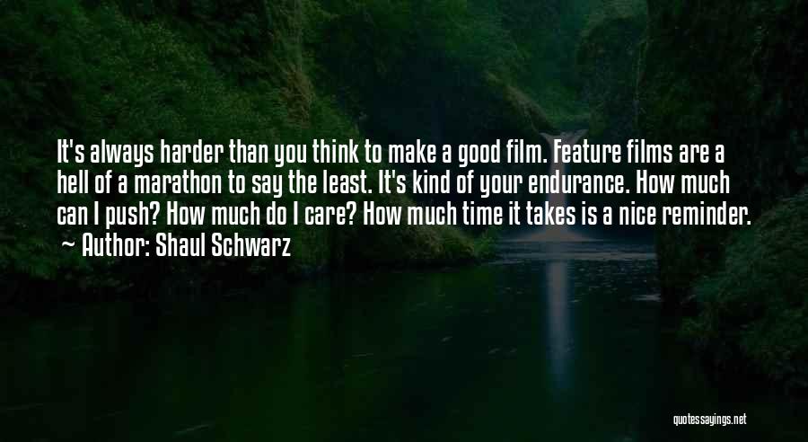 Shaul Schwarz Quotes: It's Always Harder Than You Think To Make A Good Film. Feature Films Are A Hell Of A Marathon To