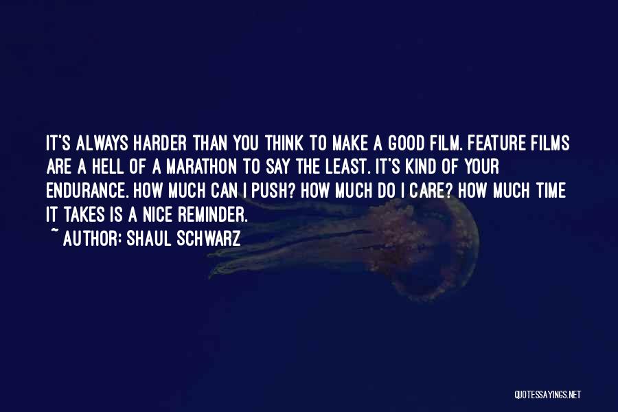 Shaul Schwarz Quotes: It's Always Harder Than You Think To Make A Good Film. Feature Films Are A Hell Of A Marathon To