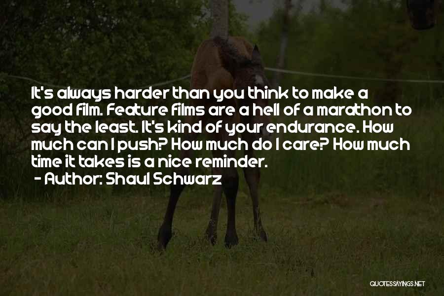 Shaul Schwarz Quotes: It's Always Harder Than You Think To Make A Good Film. Feature Films Are A Hell Of A Marathon To