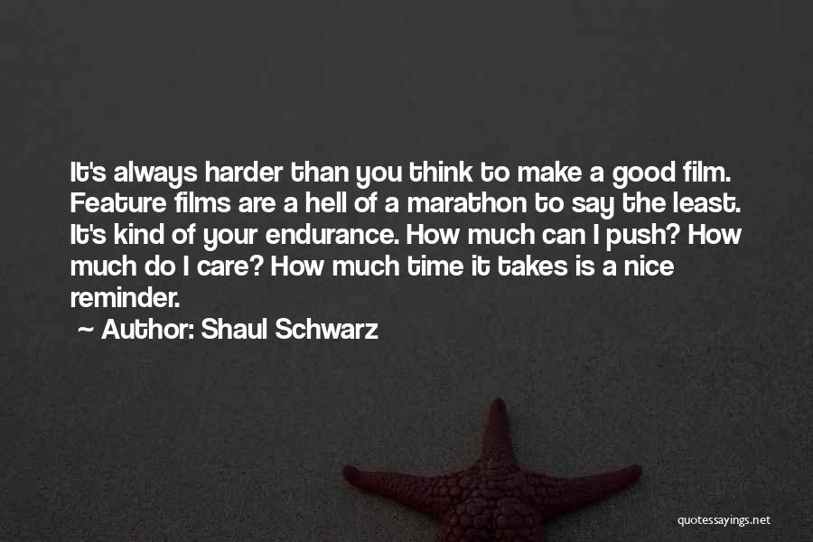 Shaul Schwarz Quotes: It's Always Harder Than You Think To Make A Good Film. Feature Films Are A Hell Of A Marathon To