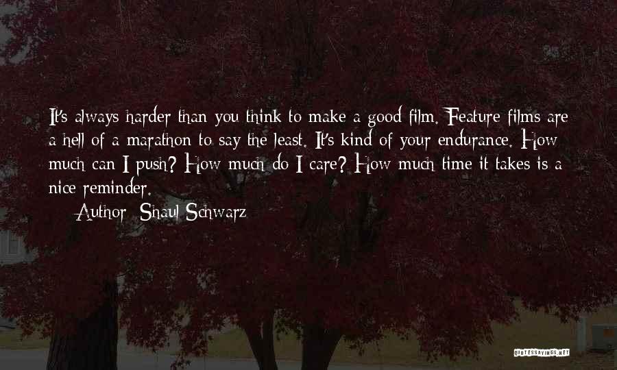 Shaul Schwarz Quotes: It's Always Harder Than You Think To Make A Good Film. Feature Films Are A Hell Of A Marathon To