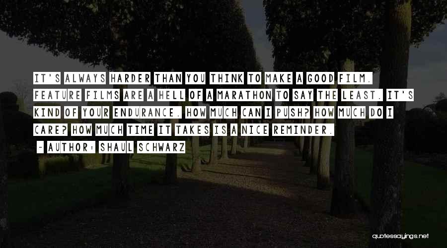 Shaul Schwarz Quotes: It's Always Harder Than You Think To Make A Good Film. Feature Films Are A Hell Of A Marathon To