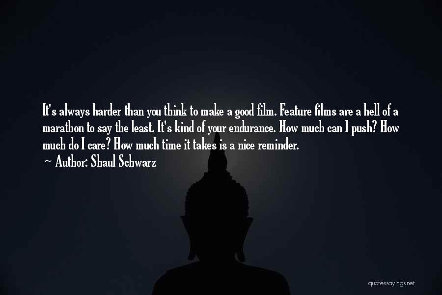 Shaul Schwarz Quotes: It's Always Harder Than You Think To Make A Good Film. Feature Films Are A Hell Of A Marathon To