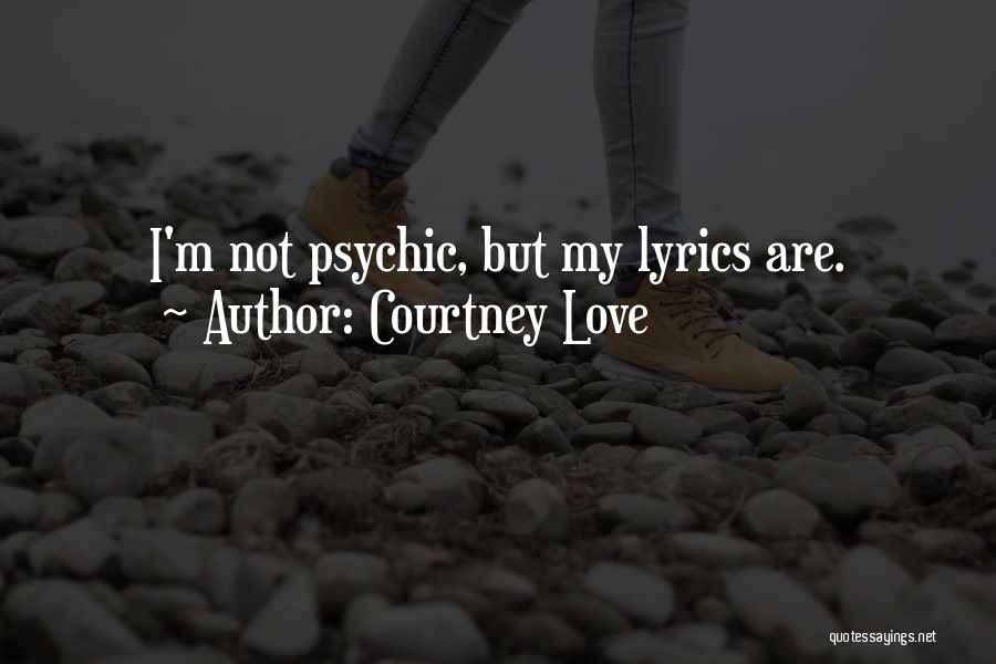 Courtney Love Quotes: I'm Not Psychic, But My Lyrics Are.