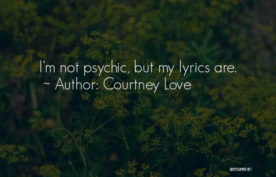 Courtney Love Quotes: I'm Not Psychic, But My Lyrics Are.