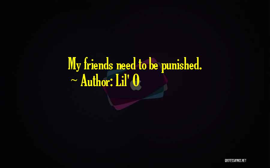 Lil' O Quotes: My Friends Need To Be Punished.