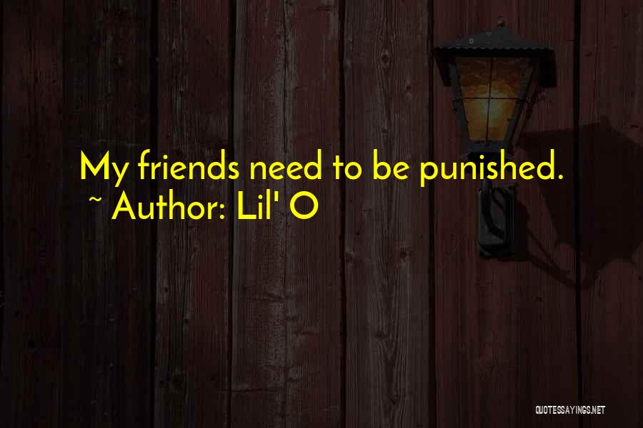 Lil' O Quotes: My Friends Need To Be Punished.
