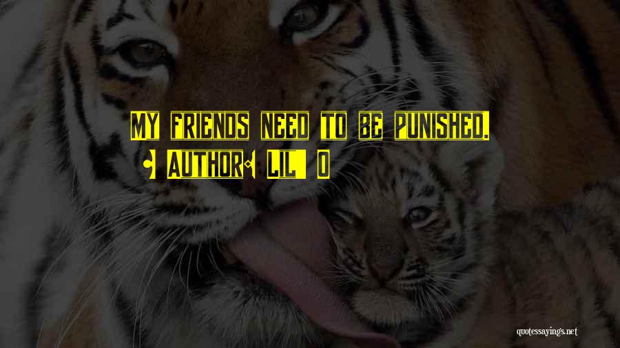 Lil' O Quotes: My Friends Need To Be Punished.