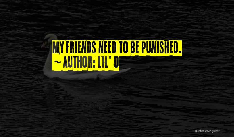 Lil' O Quotes: My Friends Need To Be Punished.
