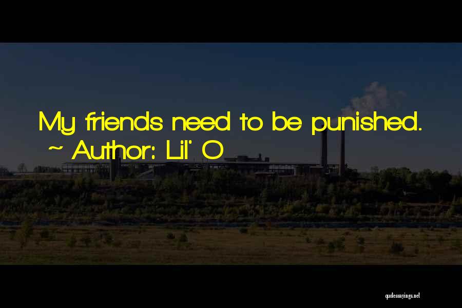 Lil' O Quotes: My Friends Need To Be Punished.