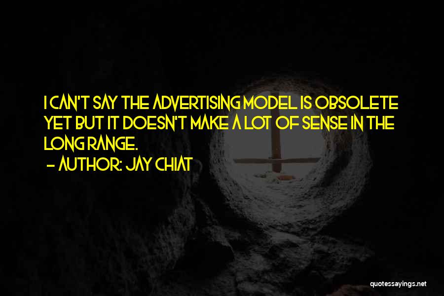 Jay Chiat Quotes: I Can't Say The Advertising Model Is Obsolete Yet But It Doesn't Make A Lot Of Sense In The Long