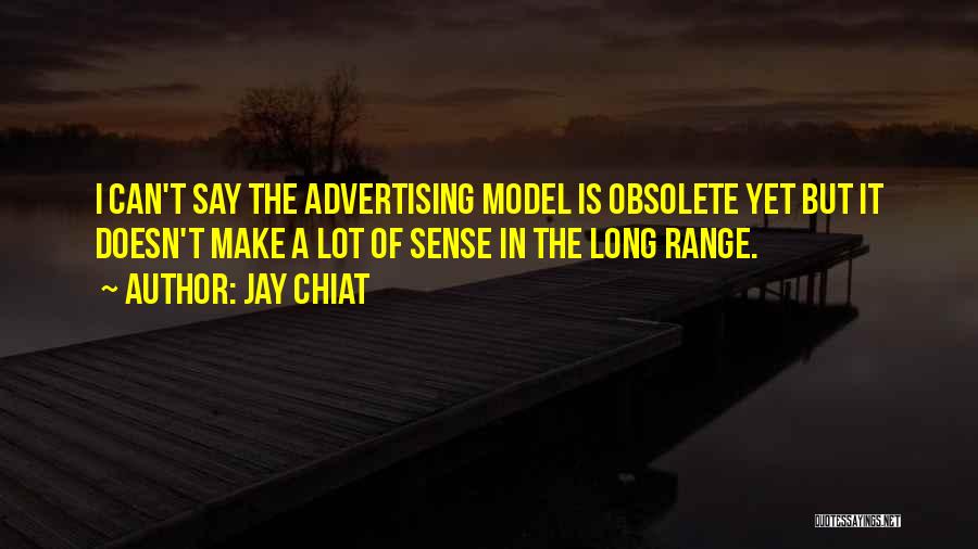 Jay Chiat Quotes: I Can't Say The Advertising Model Is Obsolete Yet But It Doesn't Make A Lot Of Sense In The Long
