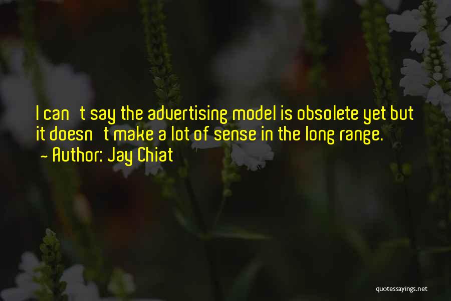 Jay Chiat Quotes: I Can't Say The Advertising Model Is Obsolete Yet But It Doesn't Make A Lot Of Sense In The Long