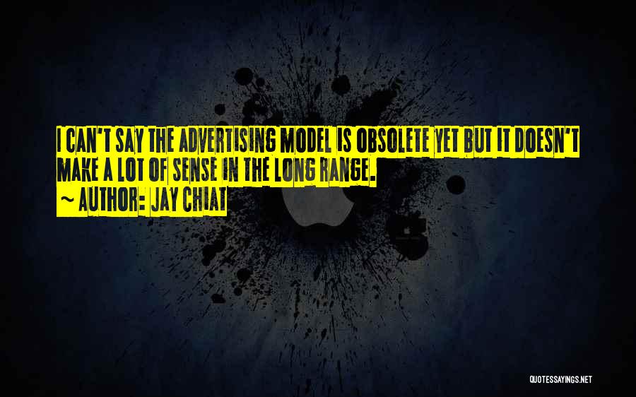 Jay Chiat Quotes: I Can't Say The Advertising Model Is Obsolete Yet But It Doesn't Make A Lot Of Sense In The Long