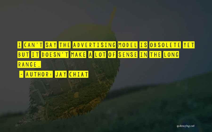 Jay Chiat Quotes: I Can't Say The Advertising Model Is Obsolete Yet But It Doesn't Make A Lot Of Sense In The Long