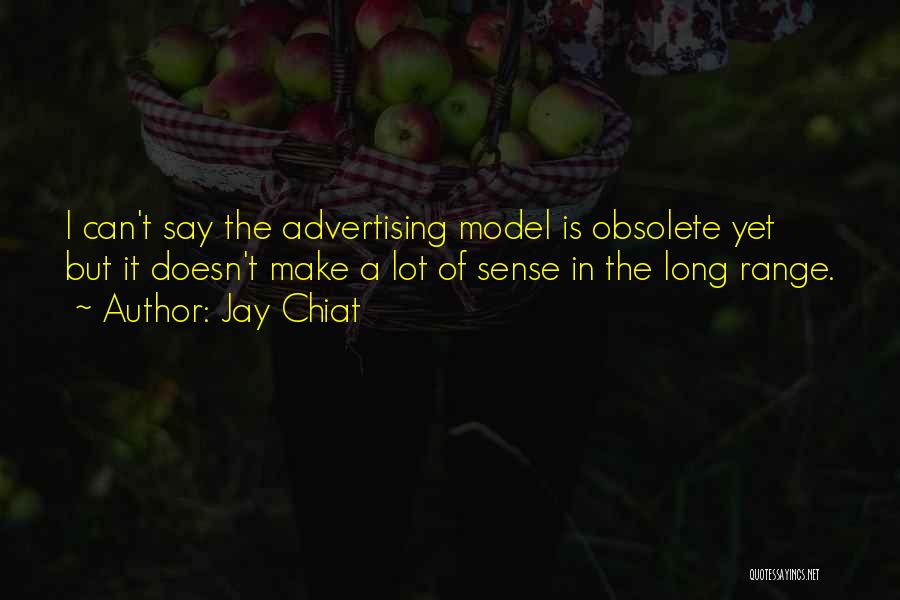 Jay Chiat Quotes: I Can't Say The Advertising Model Is Obsolete Yet But It Doesn't Make A Lot Of Sense In The Long