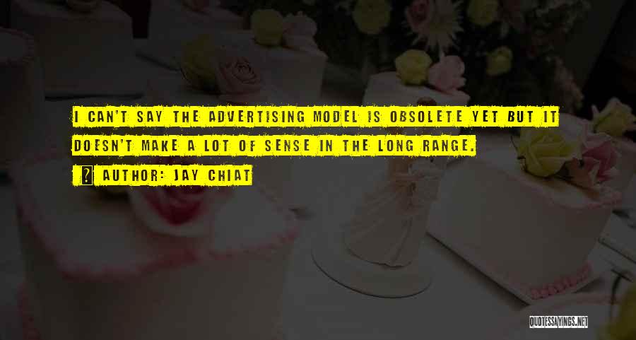 Jay Chiat Quotes: I Can't Say The Advertising Model Is Obsolete Yet But It Doesn't Make A Lot Of Sense In The Long