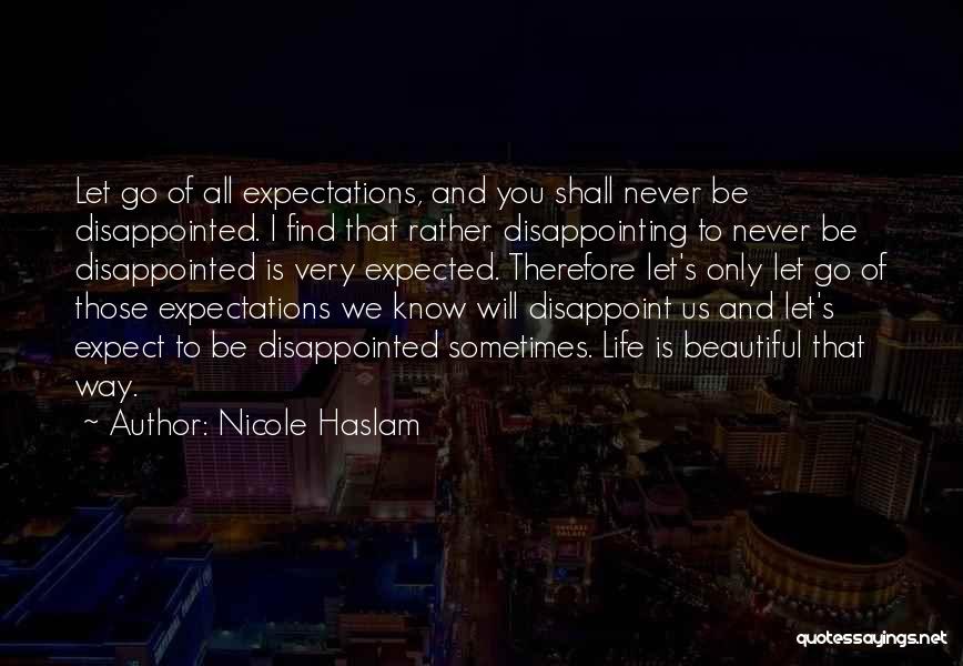 Nicole Haslam Quotes: Let Go Of All Expectations, And You Shall Never Be Disappointed. I Find That Rather Disappointing To Never Be Disappointed