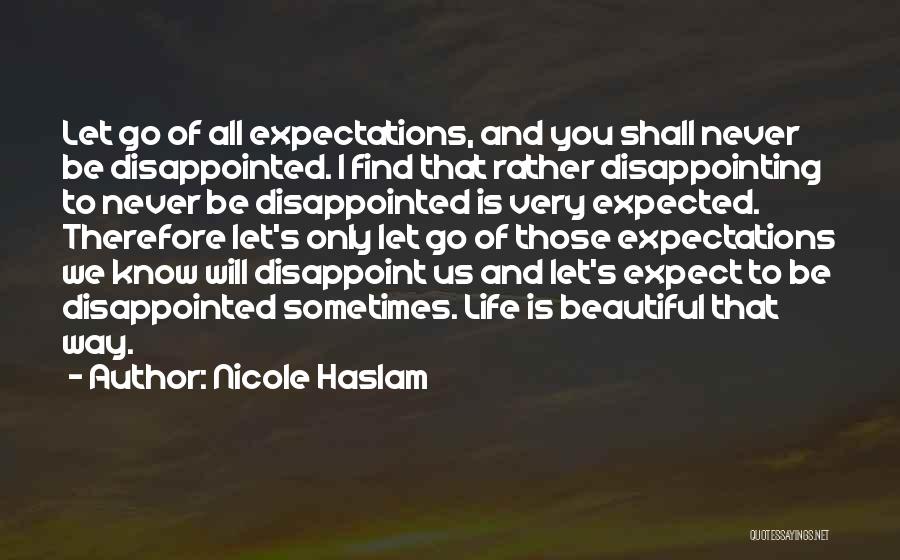 Nicole Haslam Quotes: Let Go Of All Expectations, And You Shall Never Be Disappointed. I Find That Rather Disappointing To Never Be Disappointed