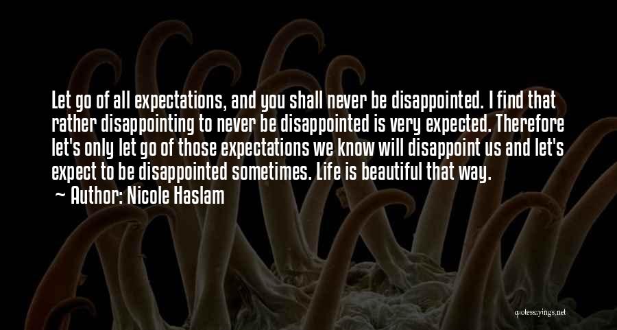 Nicole Haslam Quotes: Let Go Of All Expectations, And You Shall Never Be Disappointed. I Find That Rather Disappointing To Never Be Disappointed