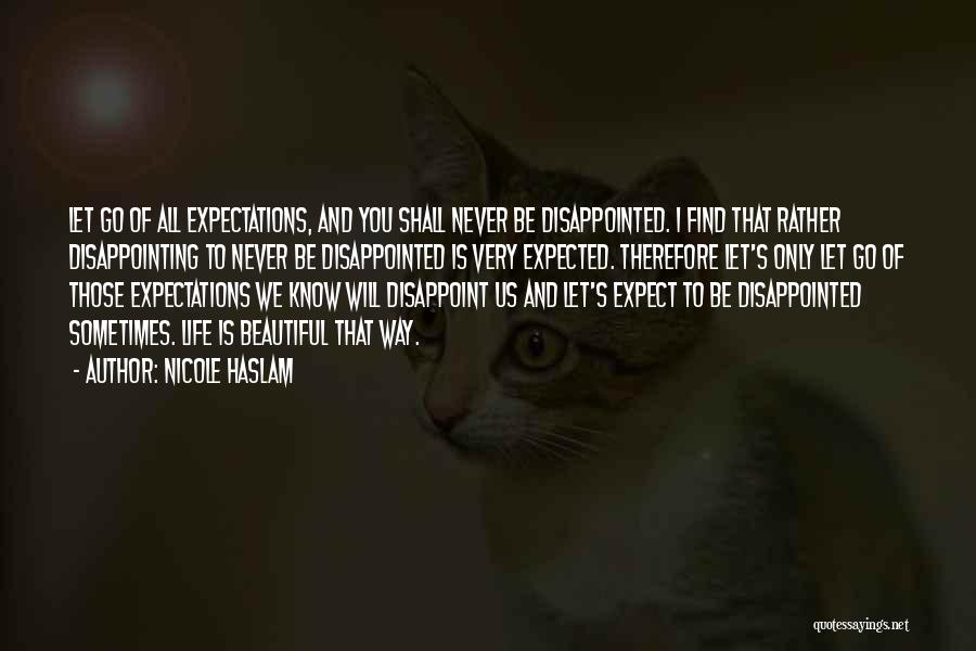 Nicole Haslam Quotes: Let Go Of All Expectations, And You Shall Never Be Disappointed. I Find That Rather Disappointing To Never Be Disappointed