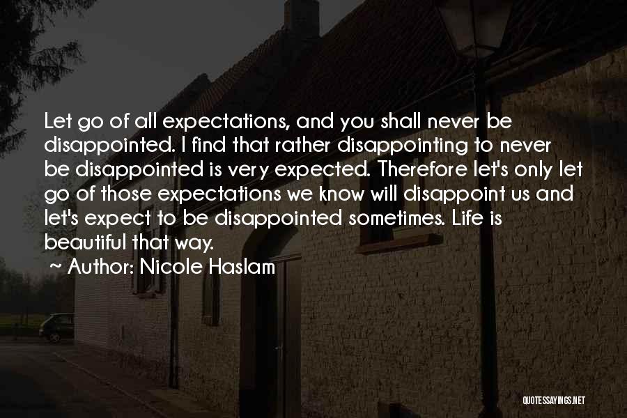 Nicole Haslam Quotes: Let Go Of All Expectations, And You Shall Never Be Disappointed. I Find That Rather Disappointing To Never Be Disappointed