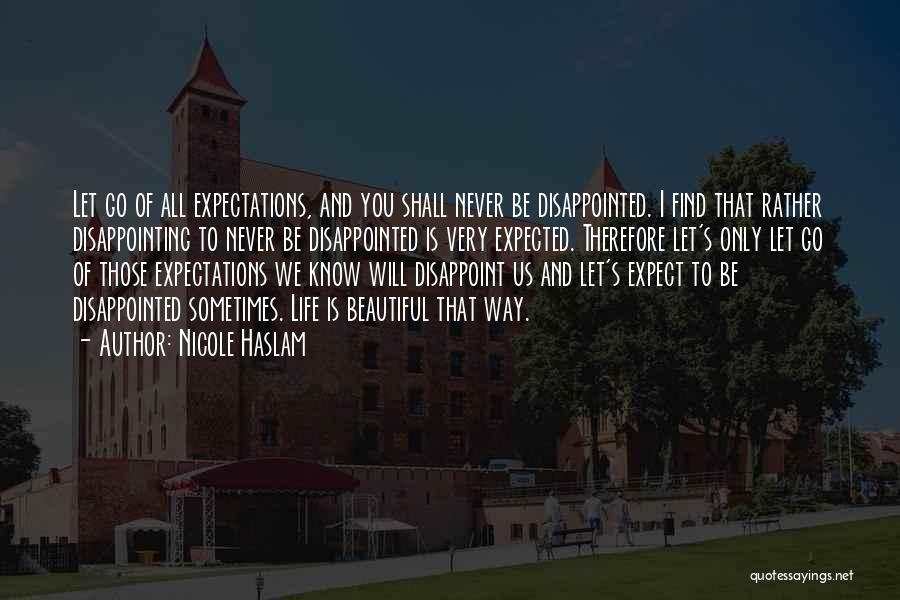 Nicole Haslam Quotes: Let Go Of All Expectations, And You Shall Never Be Disappointed. I Find That Rather Disappointing To Never Be Disappointed