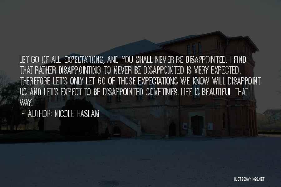 Nicole Haslam Quotes: Let Go Of All Expectations, And You Shall Never Be Disappointed. I Find That Rather Disappointing To Never Be Disappointed