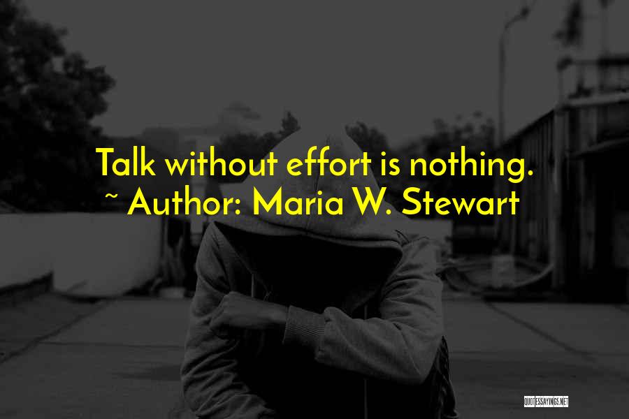 Maria W. Stewart Quotes: Talk Without Effort Is Nothing.