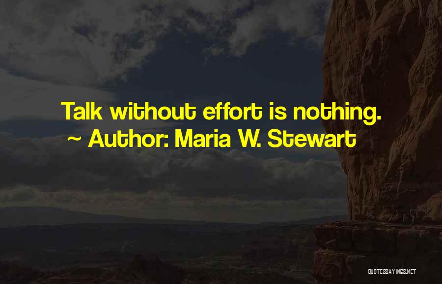 Maria W. Stewart Quotes: Talk Without Effort Is Nothing.