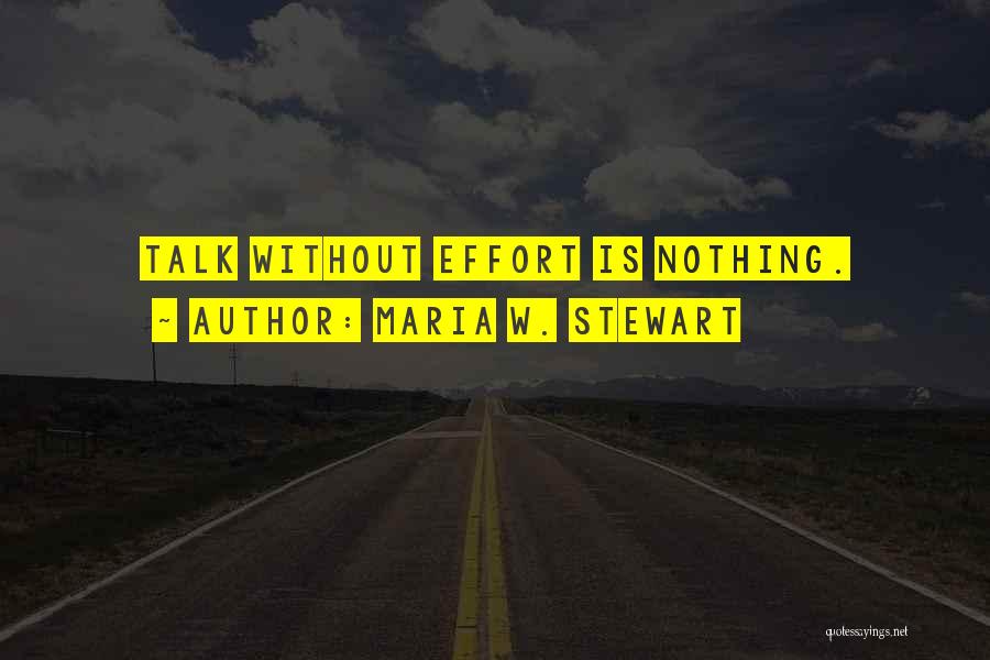 Maria W. Stewart Quotes: Talk Without Effort Is Nothing.