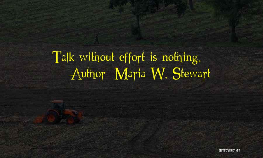 Maria W. Stewart Quotes: Talk Without Effort Is Nothing.