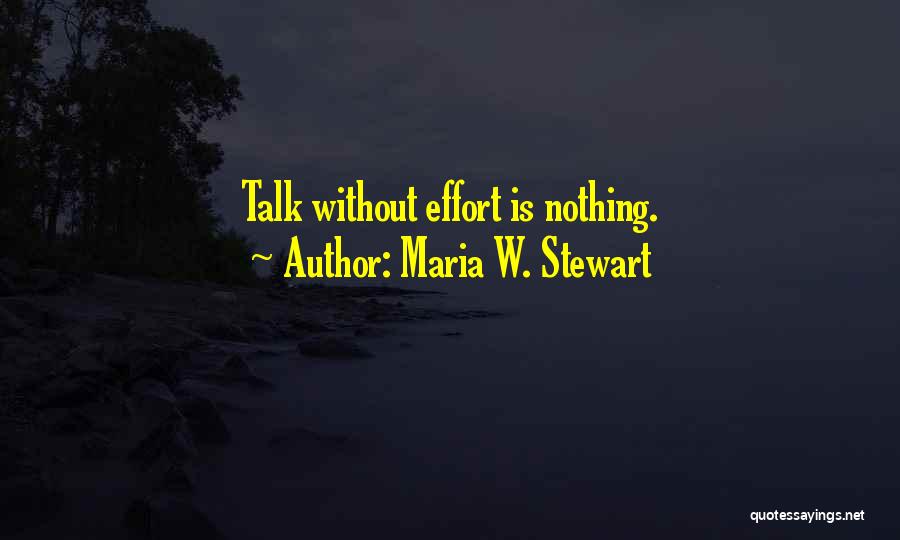 Maria W. Stewart Quotes: Talk Without Effort Is Nothing.
