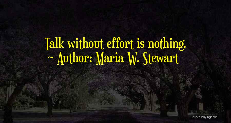 Maria W. Stewart Quotes: Talk Without Effort Is Nothing.