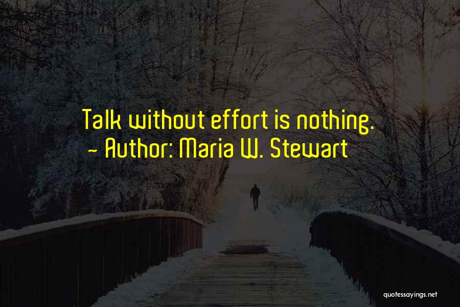 Maria W. Stewart Quotes: Talk Without Effort Is Nothing.